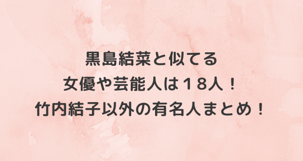 黒島結菜と似てる女優や芸能人は１8人！