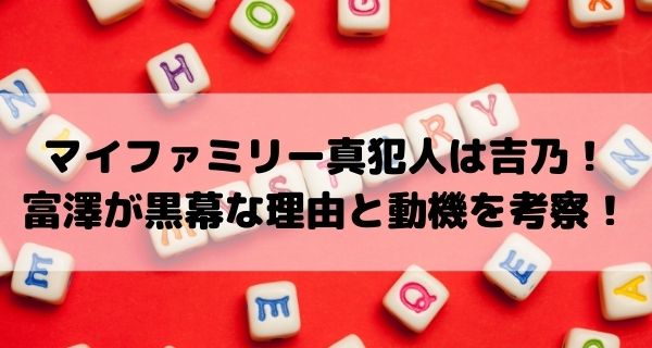 マイファミリー真犯人は吉乃！富澤が黒幕な理由と動機を考察！