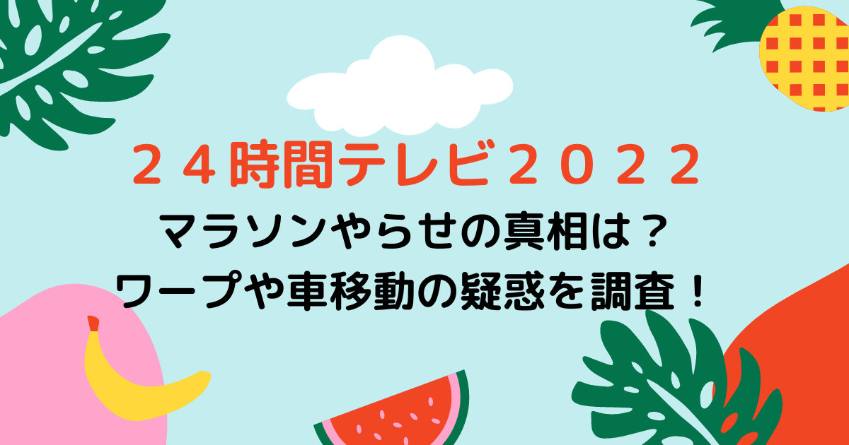 ２４時間テレビマラソンやらせの真相は？ワープや車移動の疑惑を調査！