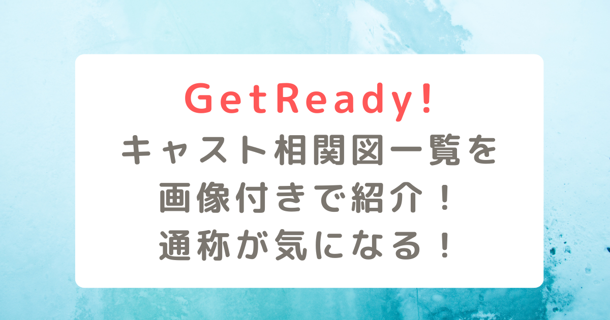 GetReady!キャスト相関図一覧を画像付きで紹介