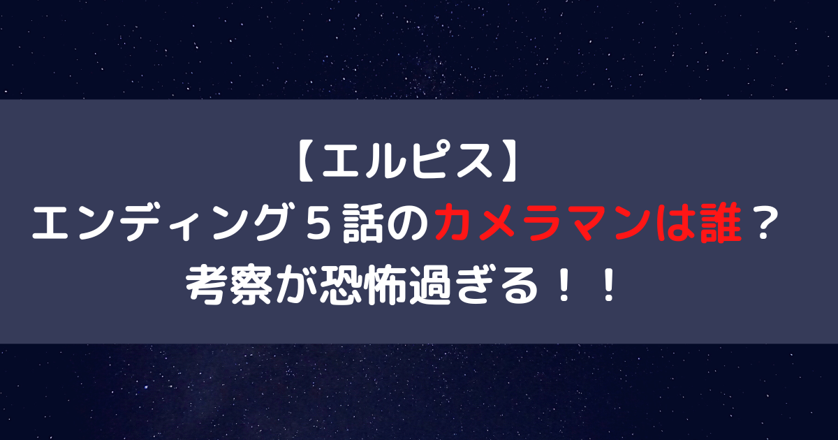 エルピスエンディング５話のカメラマンは誰？考察が恐怖過ぎる！
