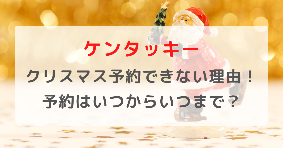 ケンタッキークリスマス予約できない理由！