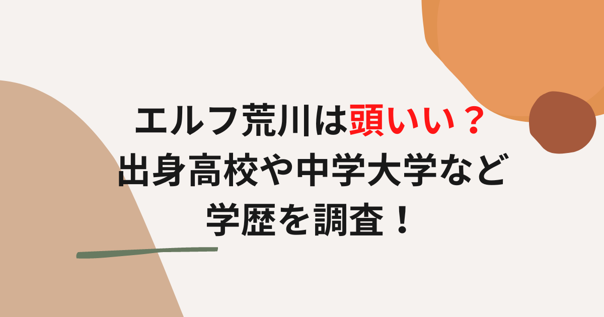 エルフ荒川は頭いい？出身高校や中学大学など学歴を調査！