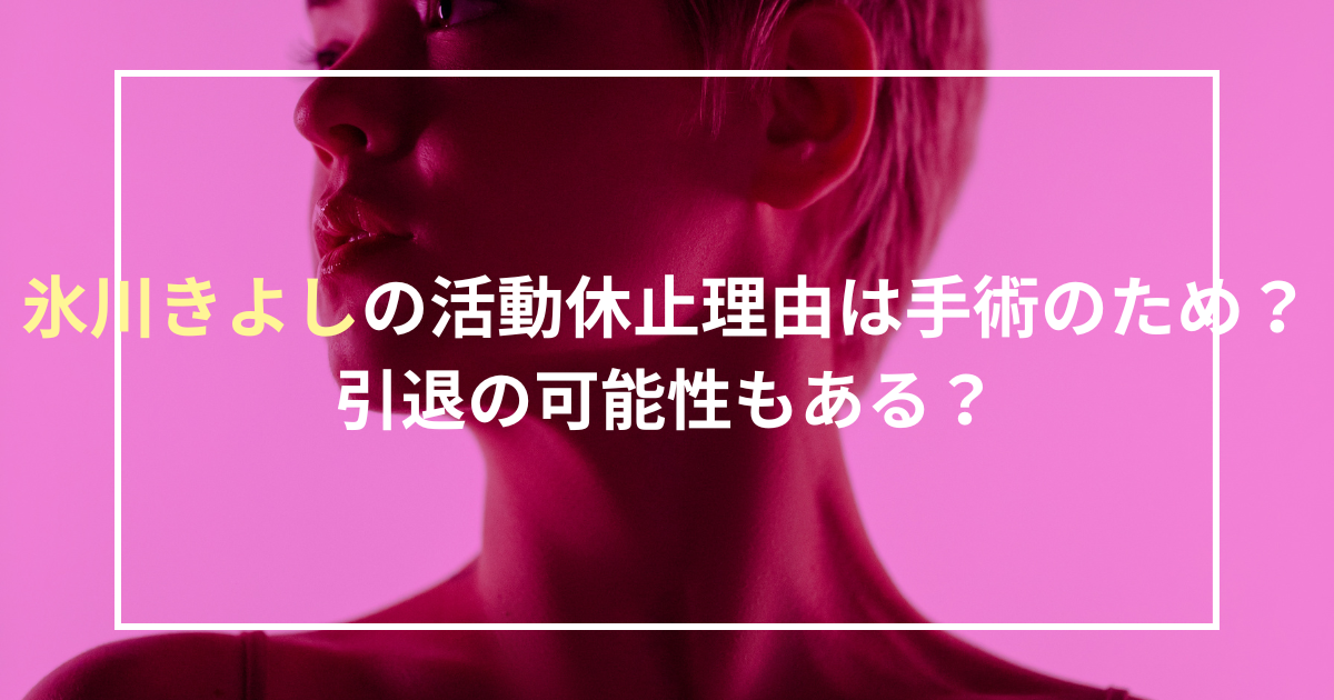 氷川きよしの活動休止理由は手術のため？引退の可能性もある？