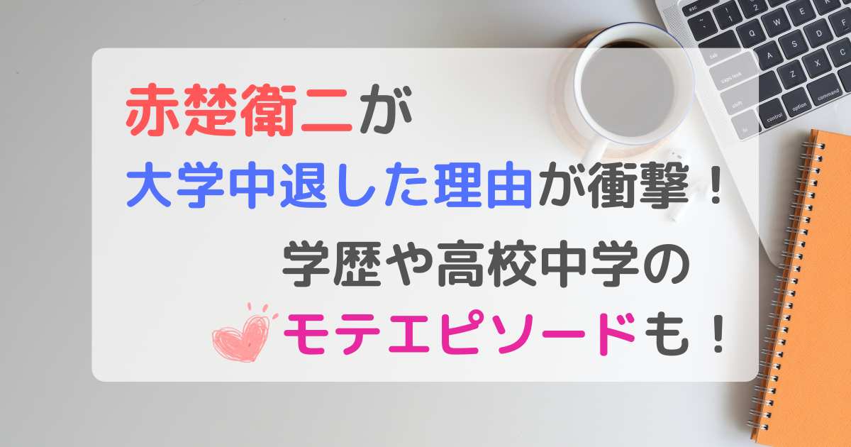 赤楚衛二が大学中退した理由が衝撃！