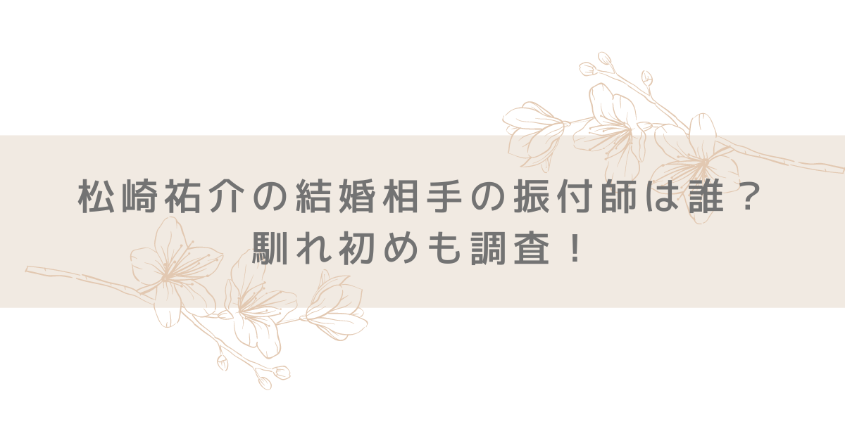 松崎祐介の結婚相手の振付師は誰？馴れ初めも調査！