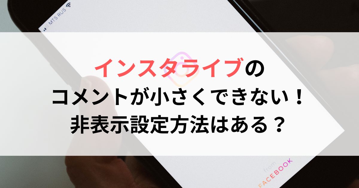 インスタライブのコメントが小さくできない！非表示設定方法はある？