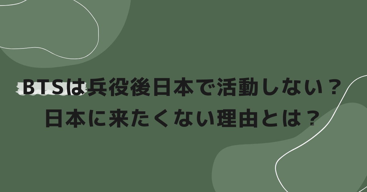 BTSは兵役後日本で活動しない？日本に来たくない理由とは？