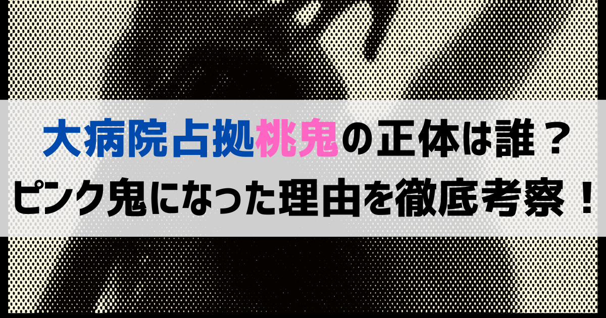 大病院占拠桃鬼の正体は誰？ピンク鬼になった理由を徹底考察！