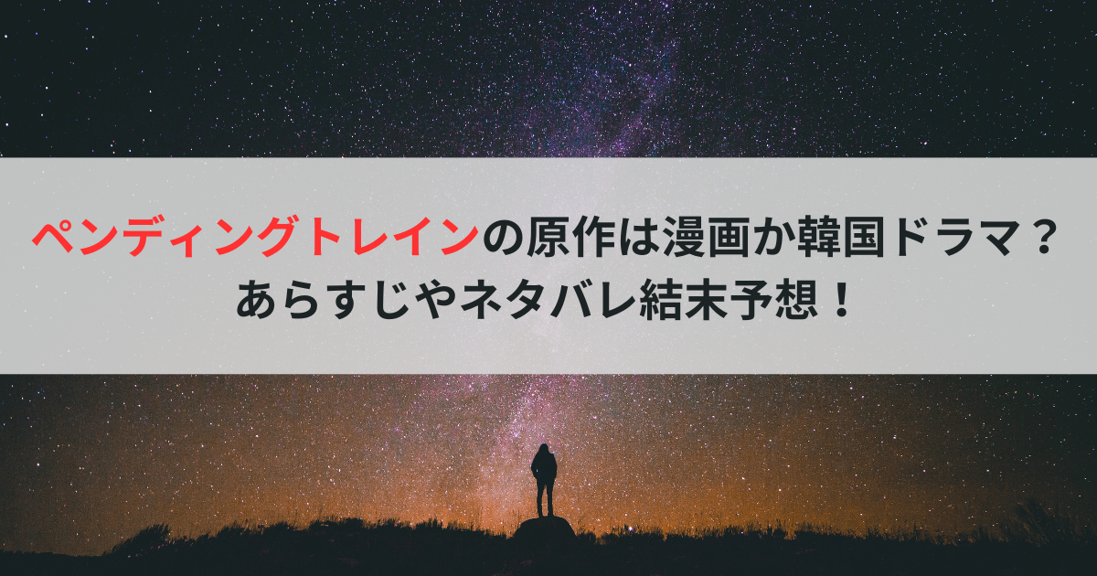 ペンディングトレインの原作は漫画か韓国ドラマ？あらすじやネタバレ結末予想！