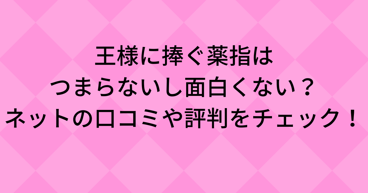 王様に捧ぐ薬指はつまらないし面白くない？ネットの口コミや評判をチェック！