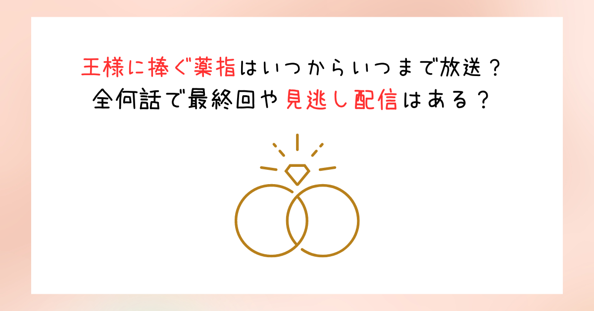 王様に捧ぐ薬指はいつからいつまで放送？全何話で最終回や見逃し配信はある？