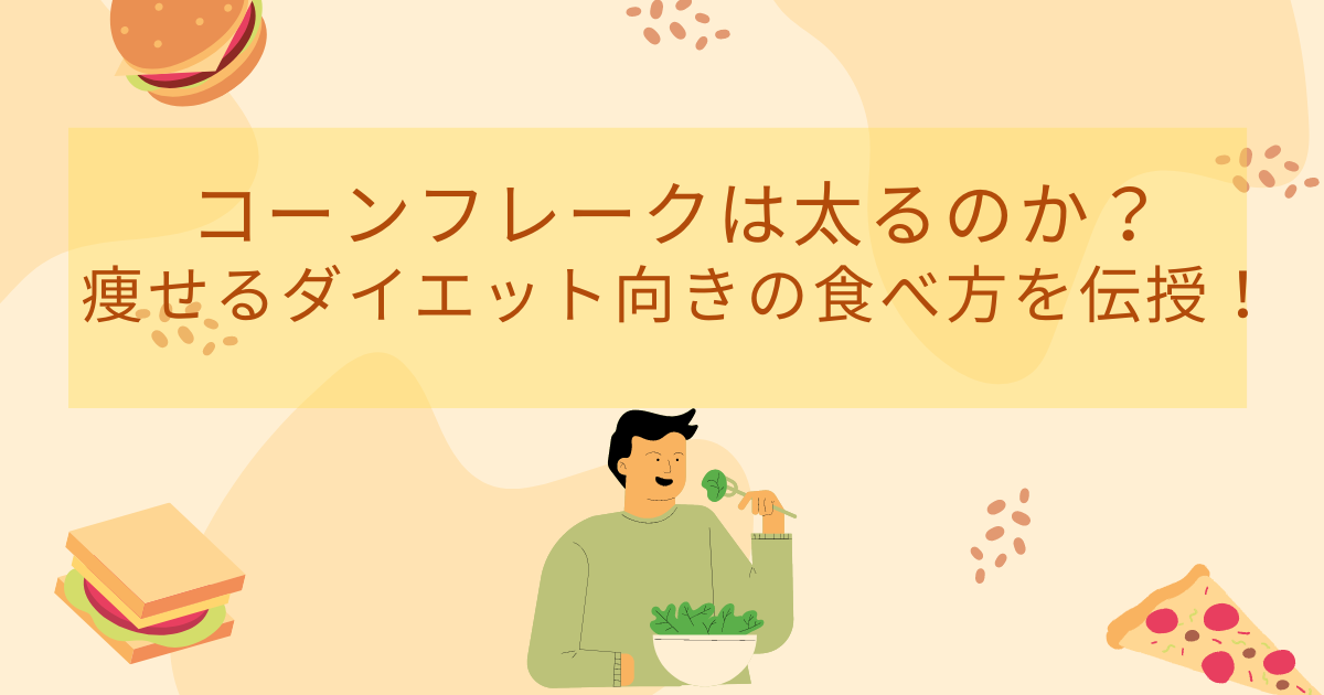 コーンフレークは太るのか？痩せるダイエット向きの食べ方を伝授！