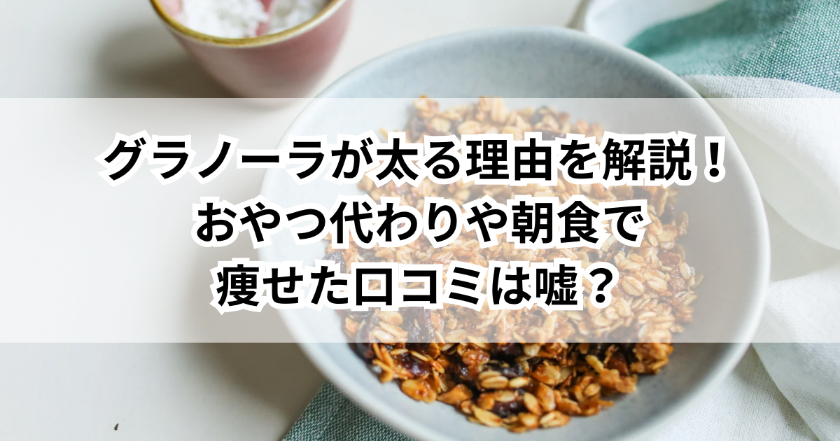 グラノーラが太る理由を解説！おやつ代わりや朝食で痩せた口コミは嘘？