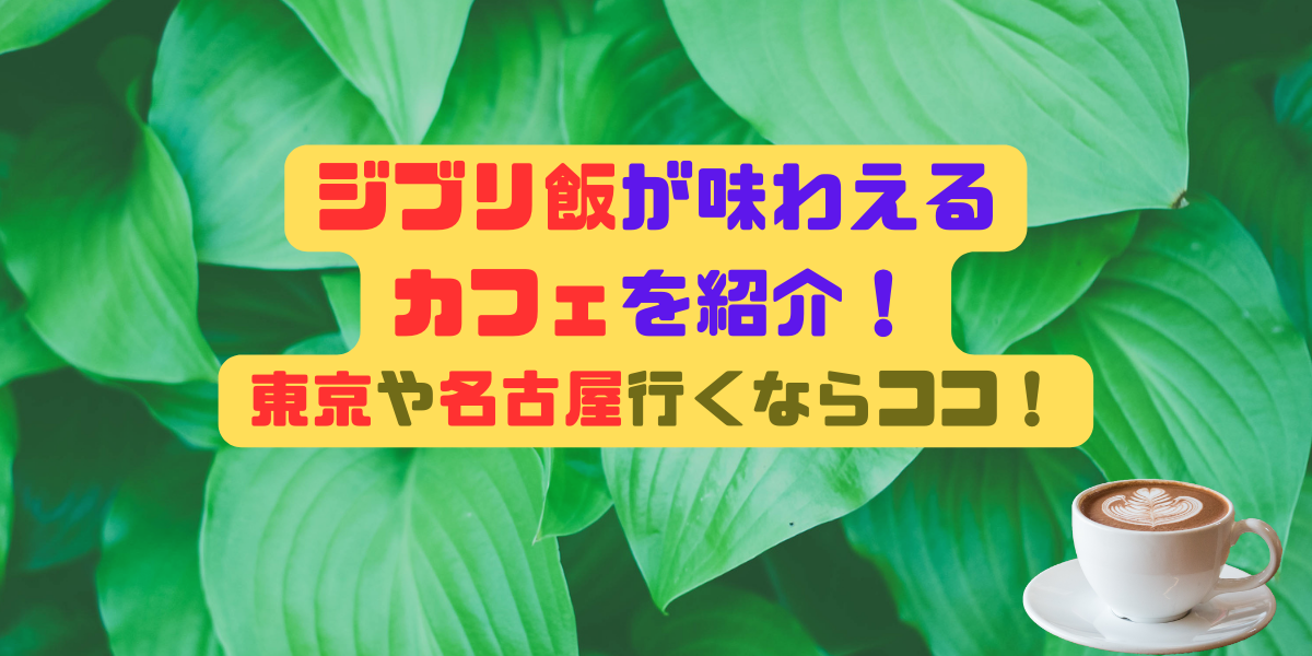 ジブリ飯が味わえるカフェを紹介！東京や名古屋行くならココ！