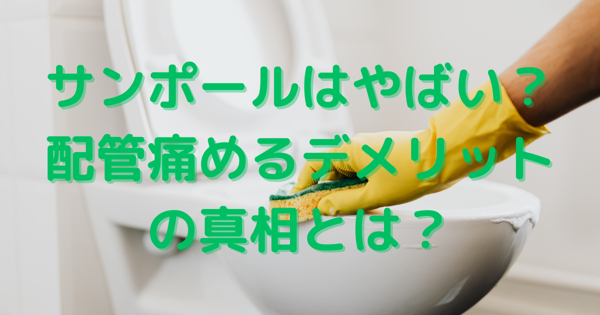 サンポールはやばい？配管痛めるデメリットの真相とは？