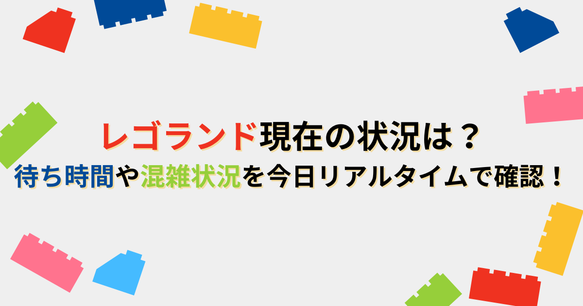 レゴランド現在の状況は？待ち時間や混雑状況を今日リアルタイムで確認！