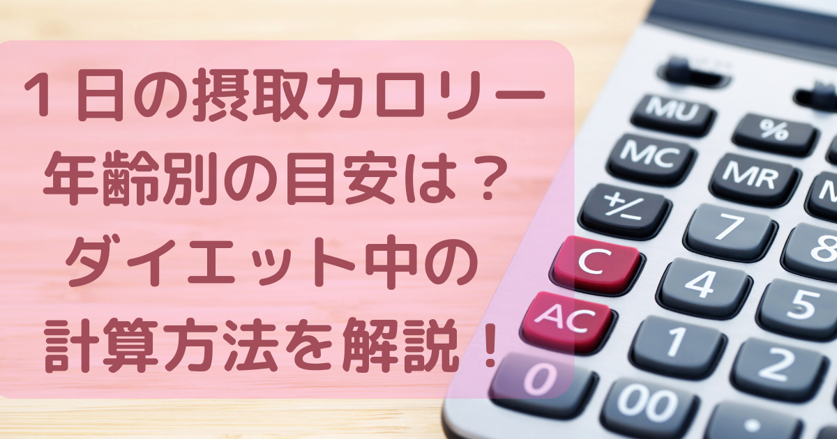 １日の摂取カロリー年齢別の目安は？ダイエット中の計算方法を解説！