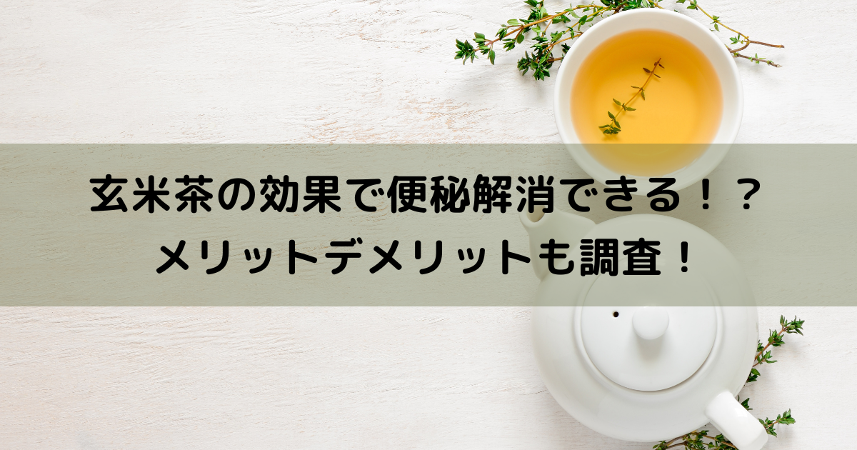 玄米茶の効果で便秘解消できる！？メリットデメリットも調査！