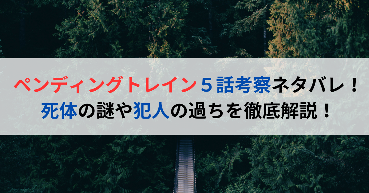 ペンディングトレイン5話考察ネタバレ！死体の謎や犯人の過ちを徹底解説！