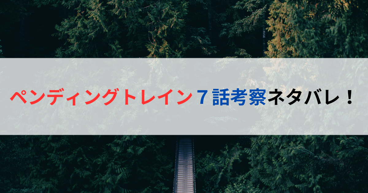 ペンディングトレイン７話考察ネタバレ！