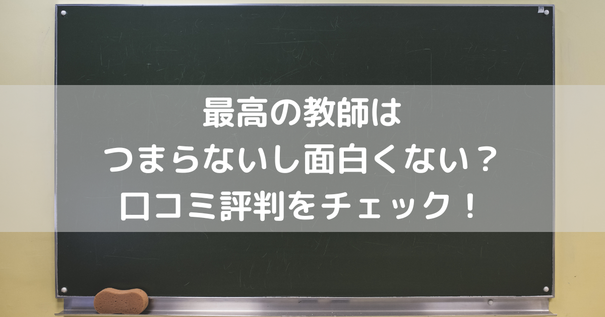 最高の教師はつまらないし面白くない？口コミ評判をチェック！