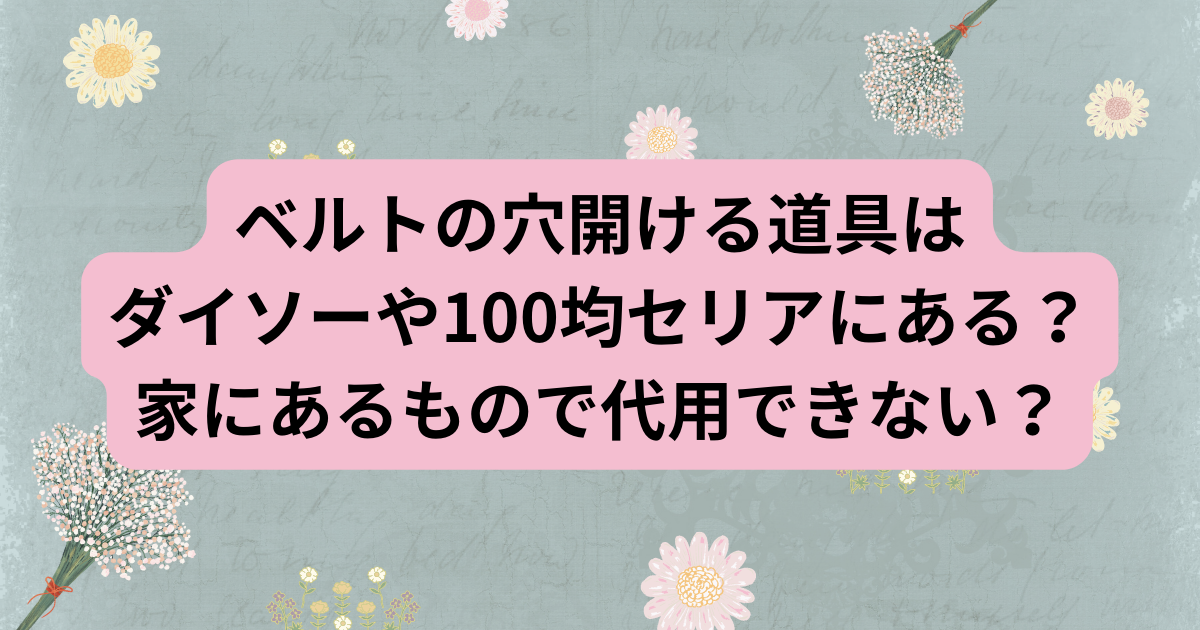 ベルトの穴開ける道具はダイソーや100均セリアにある？家にあるもので代用できない？
