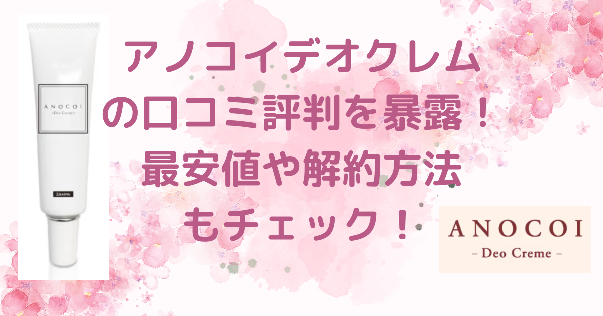 アノコイデオクレムの口コミ評判を暴露！最安値や解約方法もチェック！