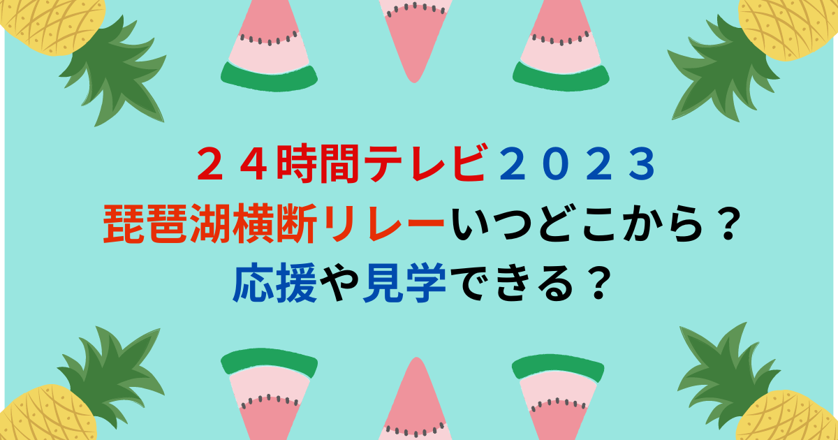 ２４時間テレビ２０２３琵琶湖横断リレーいつどこから？応援や見学できる？