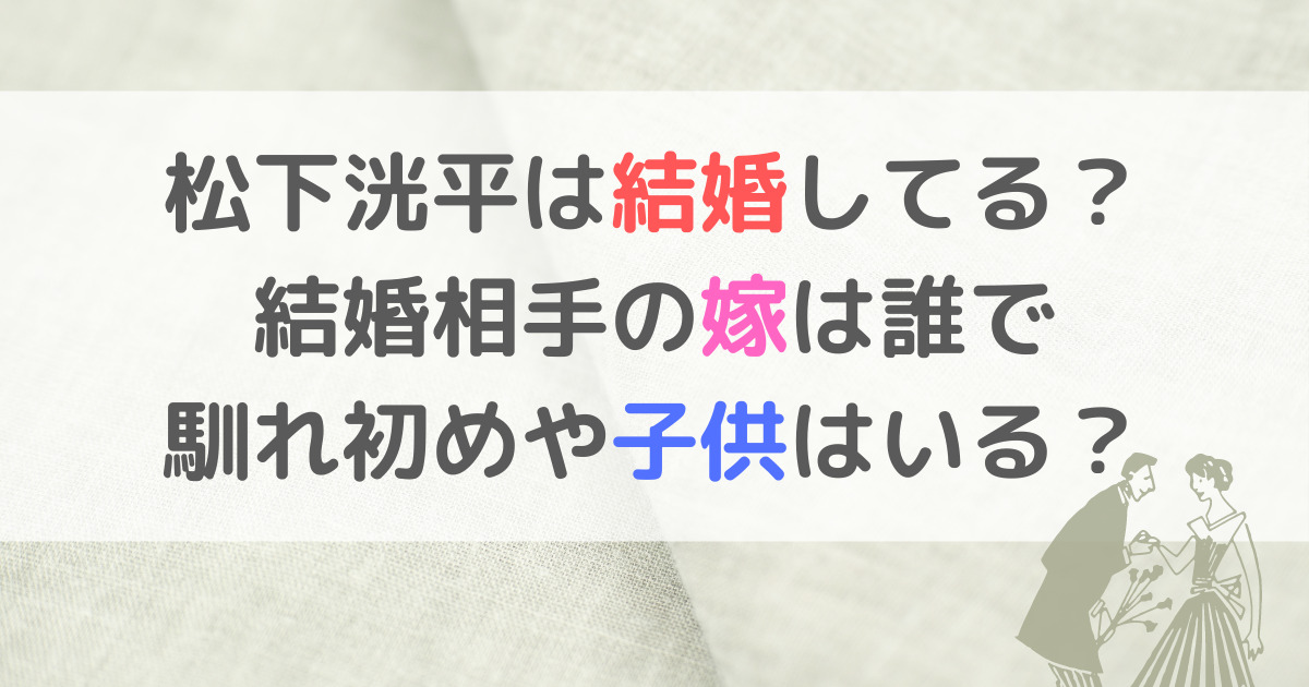 松下洸平は結婚してる？