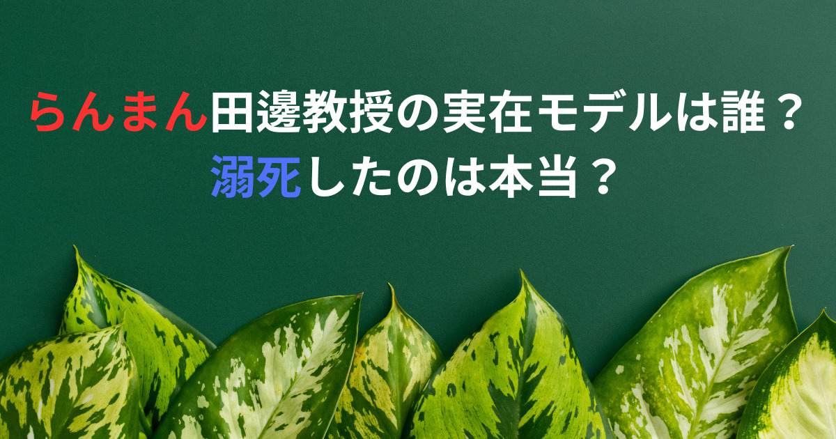 らんまん田邊教授の実在モデルは誰？溺死したのは本当？