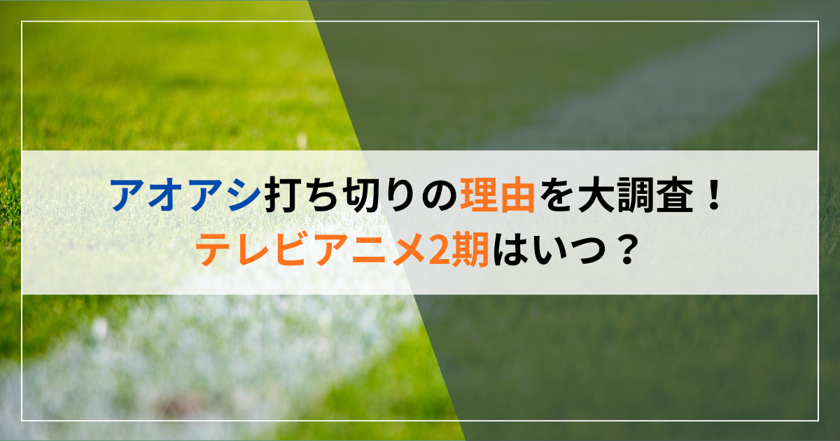 アオアシ打ち切りの理由を大調査！テレビアニメ2期はいつ？