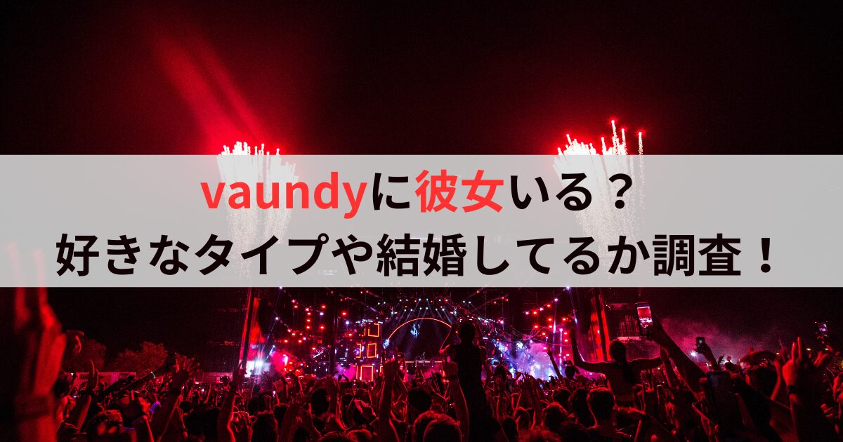 vaundyに彼女いる？好きなタイプや結婚してるか調査！