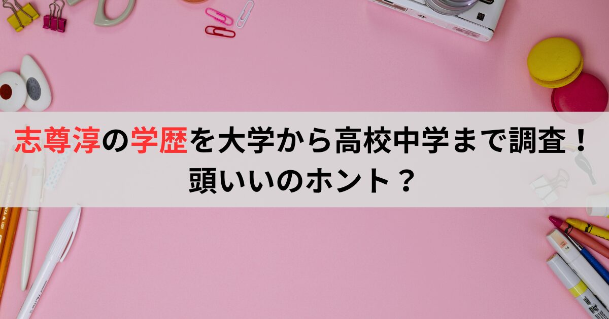 志尊淳の学歴を大学から高校中学まで調査！頭いいのホント？