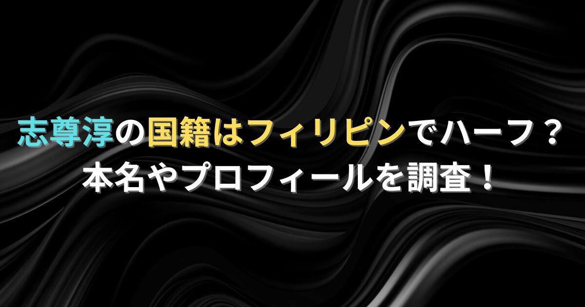 志尊淳の国籍はフィリピンでハーフ？本名やプロフィールを調査！
