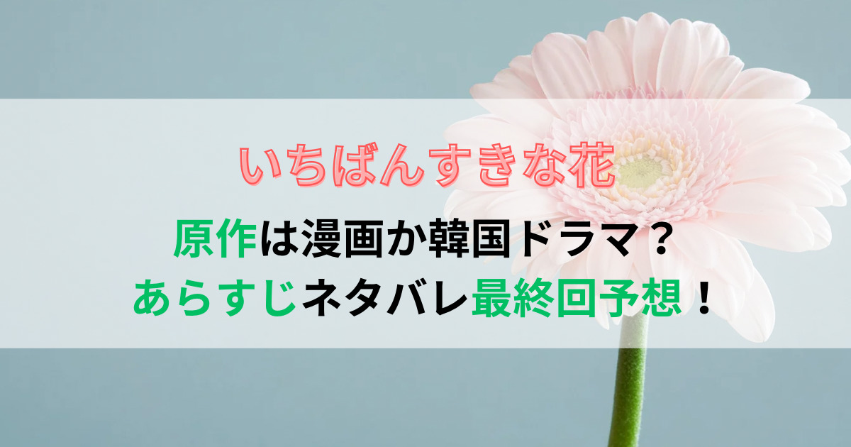 いちばんすきな花の原作は漫画か韓国ドラマ？あらすじネタバレ最終回予想！