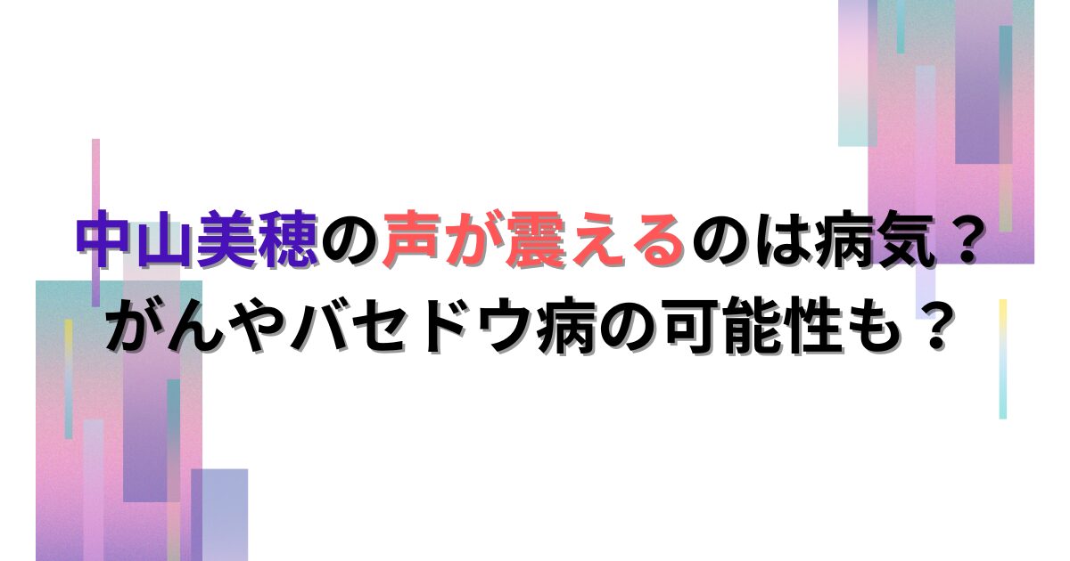 中山美穂の声が震えるのは病気？がんやバセドウ病の可能性も？