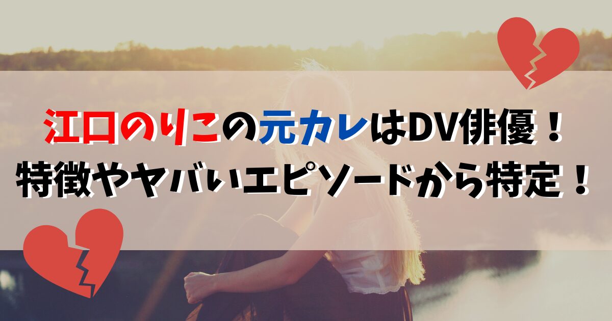 江口のりこの元カレはDV俳優！ 特徴やヤバいエピソードから特定！