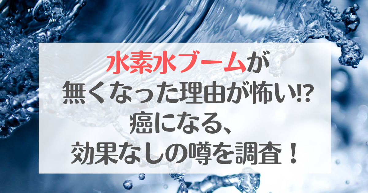 水素水ブームが無くなった理由が怖い⁉