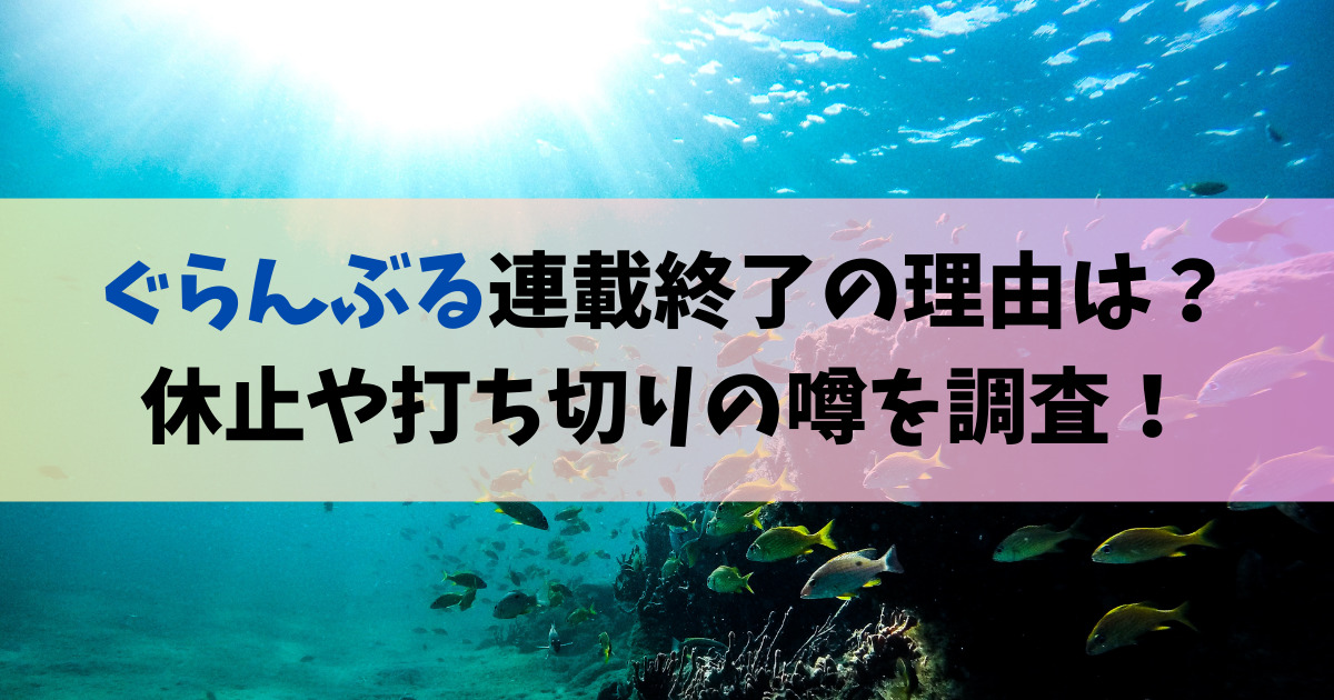 ぐらんぶる連載終了の理由は？休止や打ち切りの噂を調査！