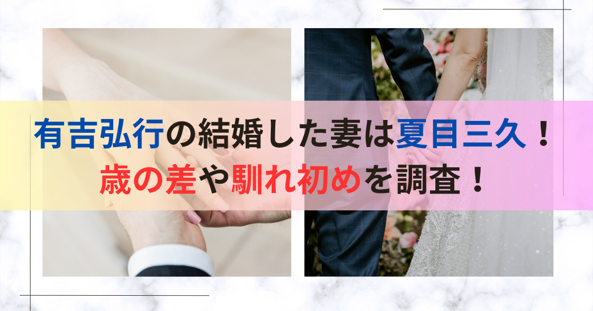 有吉弘行の結婚した妻は夏目三久！歳の差や馴れ初めを調査！