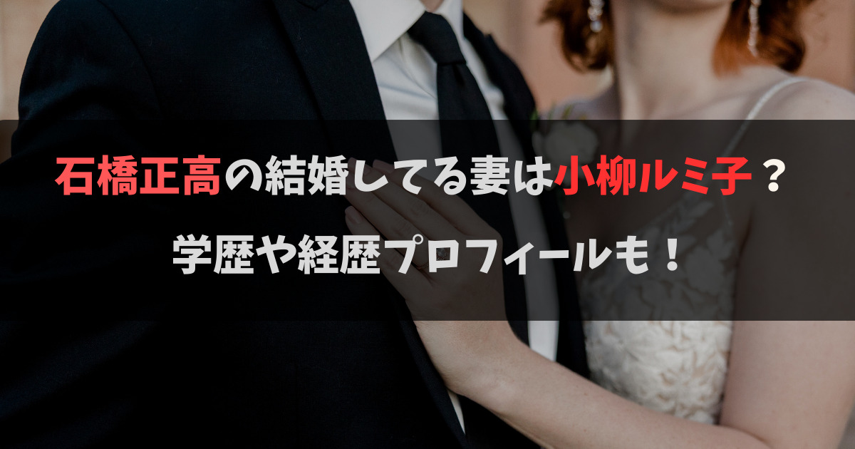 石橋正高の結婚してる妻は小柳ルミ子？学歴や経歴プロフィールも！