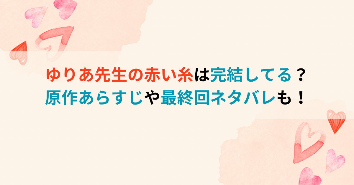 ゆりあ先生の赤い糸は完結してる？原作あらすじや最終回ネタバレも！