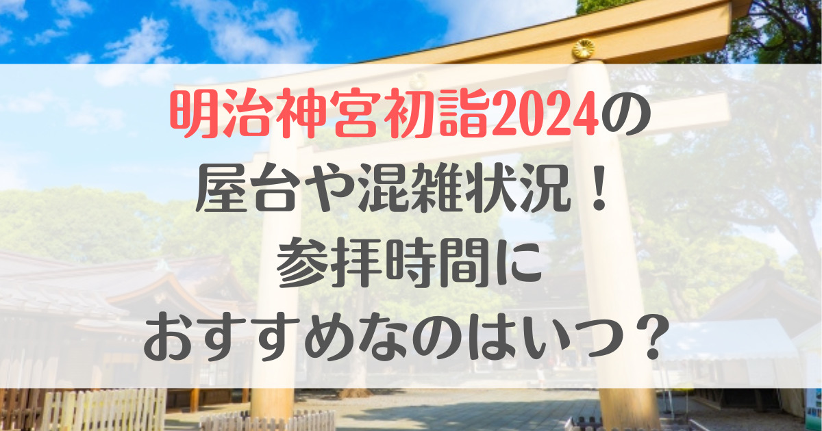 明治神宮初詣2024の屋台や混雑状況！