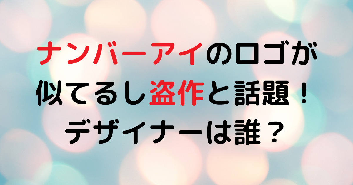 ナンバーアイのロゴが似てるし盗作と話題！デザイナーは誰？