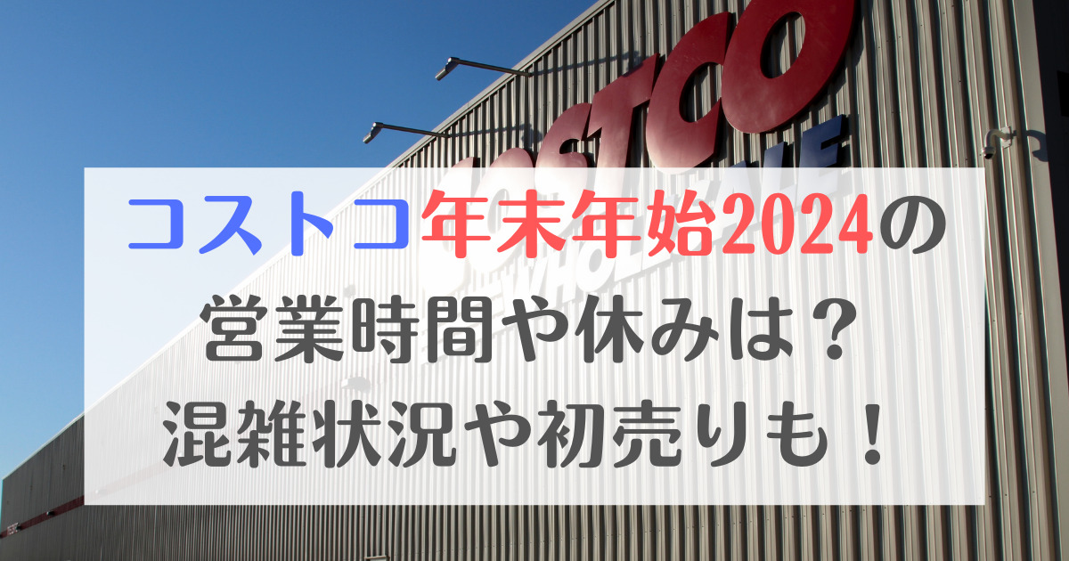 コストコ年末年始2024の営業時間や休みは？