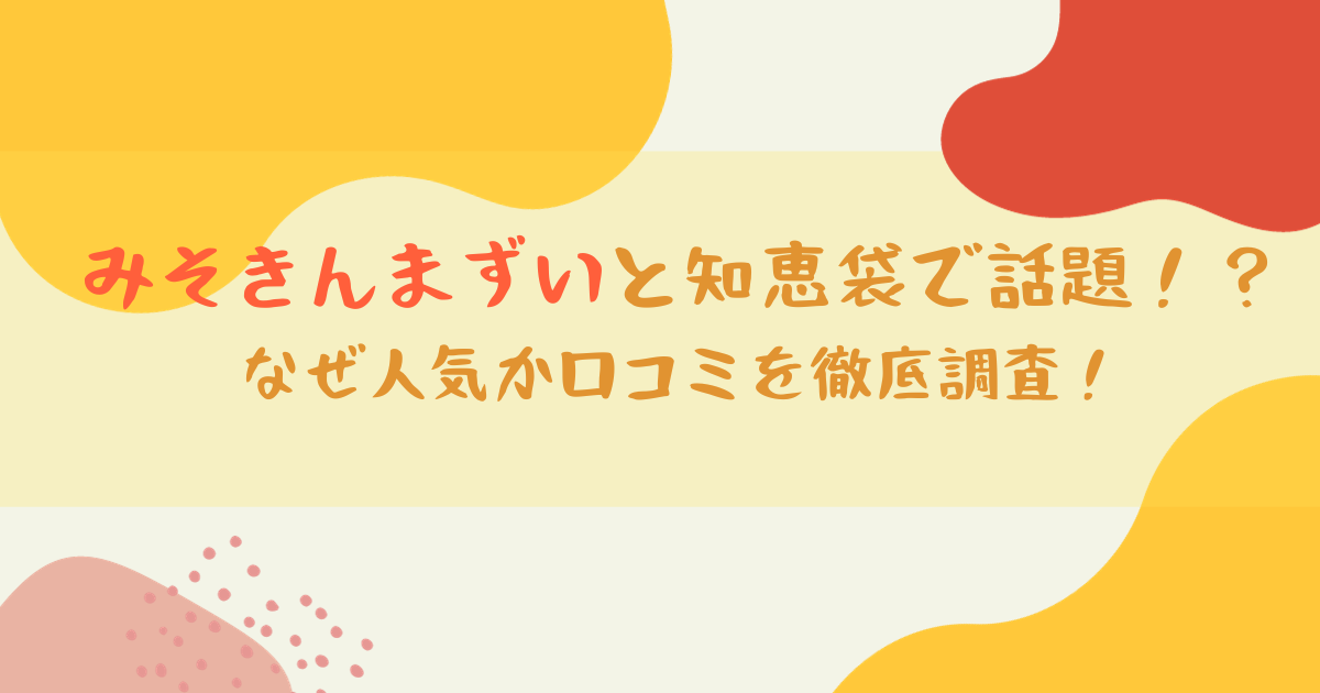 みそきんまずいと知恵袋で話題！？なぜ人気か口コミを徹底調査！