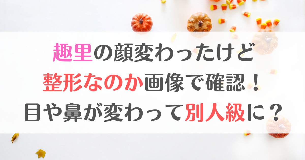 趣里の顔変わったけど整形なのか画像で確認！