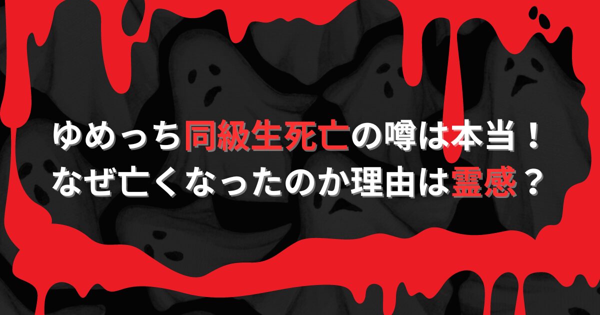 ゆめっち同級生死亡の噂は本当！なぜ亡くなったのか理由は霊感？