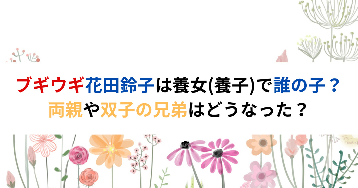 ブギウギ花田鈴子は養女(養子)で誰の子？両親や双子の兄弟はどうなった？